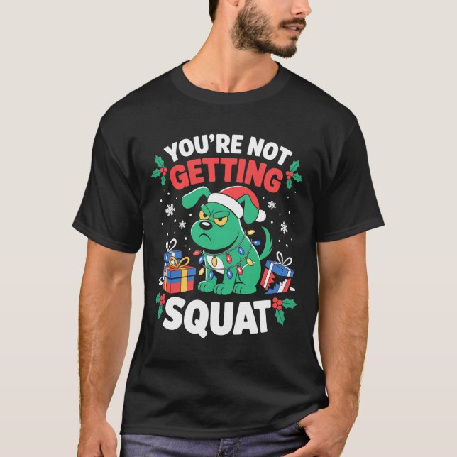 Camiseta Angry Christmas Dog You're Not Getting Squat Holid (Anverso)