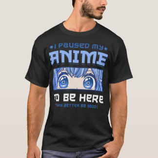 Camiseta Anime He Pausado Mi Anime Para Estar Aquí