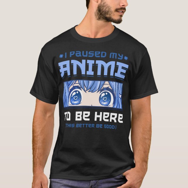 Camiseta Anime He Pausado Mi Anime Para Estar Aquí (Anverso)