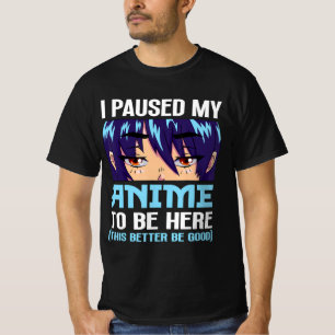 Camiseta Anime Otaku He Pausado Mi Anime Para Estar Aquí Es
