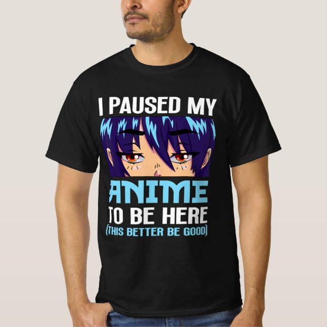 Camiseta Anime Otaku He Pausado Mi Anime Para Estar Aquí Es (Anverso)