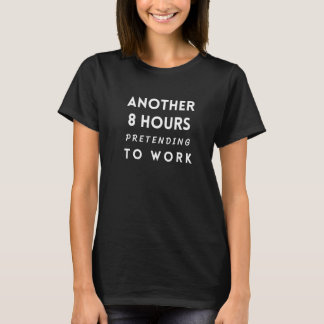Camiseta Another 8 Hours of Pretending to Work- Funny Colle