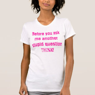 Camiseta ¡Antes de que usted me haga otra pregunta estúpida