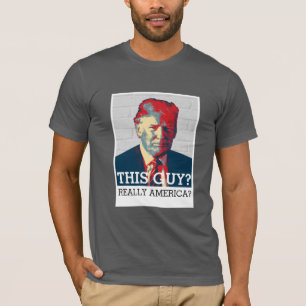 Camiseta Anti Donald Trump   ¿Este tipo? ¿Realmente Estados