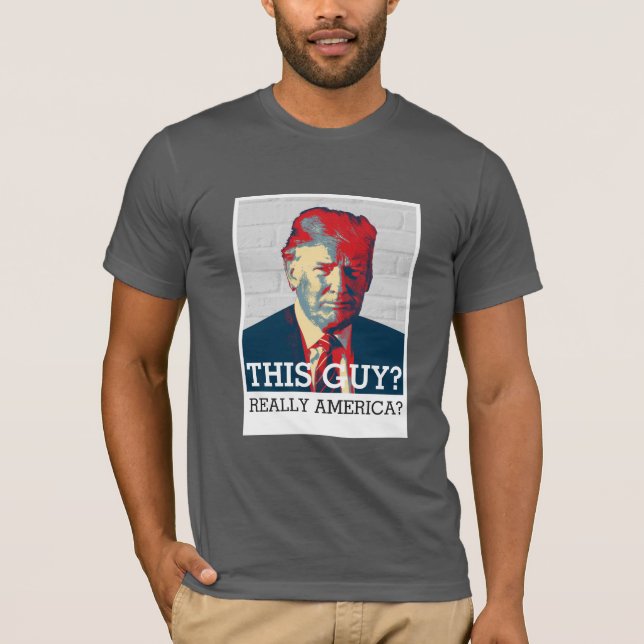 Camiseta Anti Donald Trump | ¿Este tipo? ¿Realmente Estados (Anverso)