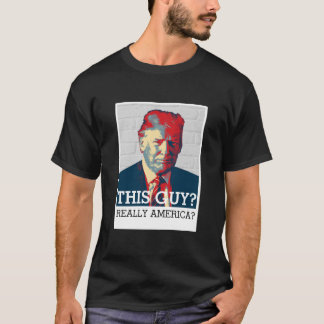 Camiseta Anti Donald Trump | ¿Este tipo? ¿Realmente Estados