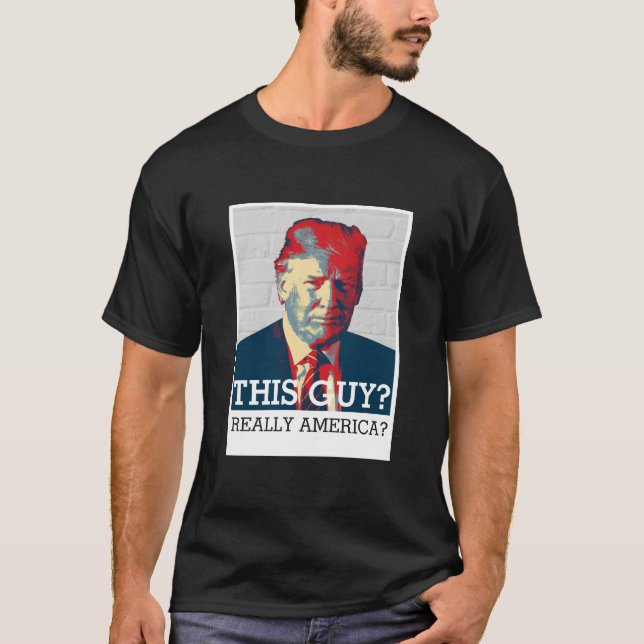 Camiseta Anti Donald Trump | ¿Este tipo? ¿Realmente Estados (Anverso)