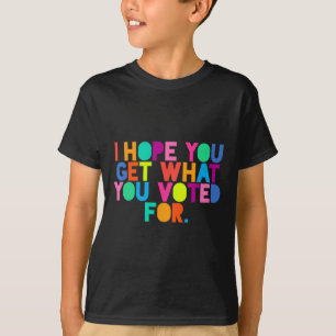 Camiseta Anti-Trump Espero Que Obtengan Lo Que Votaron Por