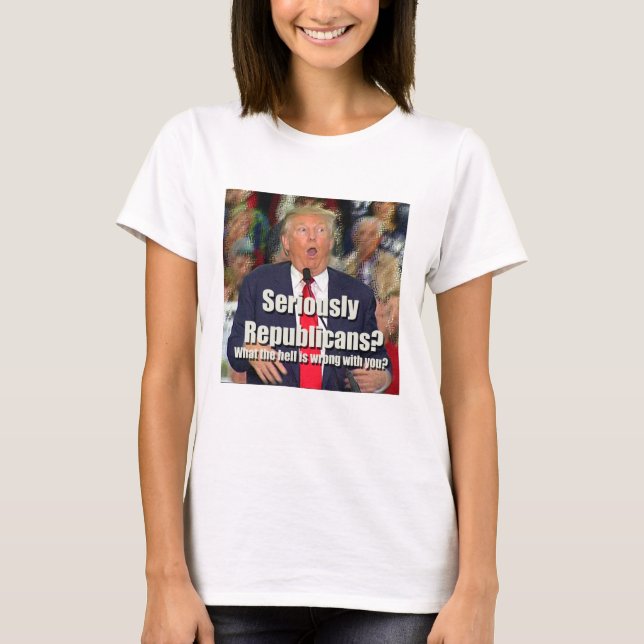 Camiseta Anti-Trump Seriously Republicans T-shirt (Anverso)