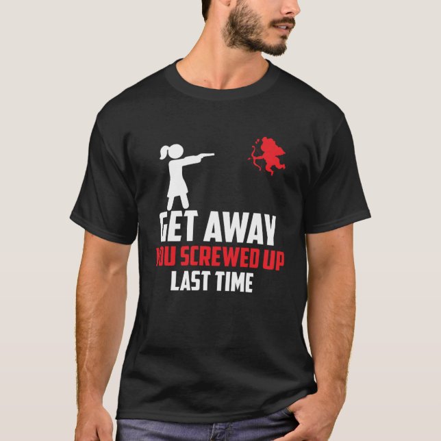 Camiseta Anti Valentine s Day Get Away You Screwed Up Last  (Anverso)