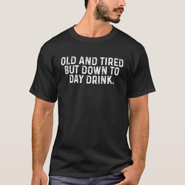 Camiseta Antiguo Y Cansado Pero Abajo El Día A La Bebida (Anverso)