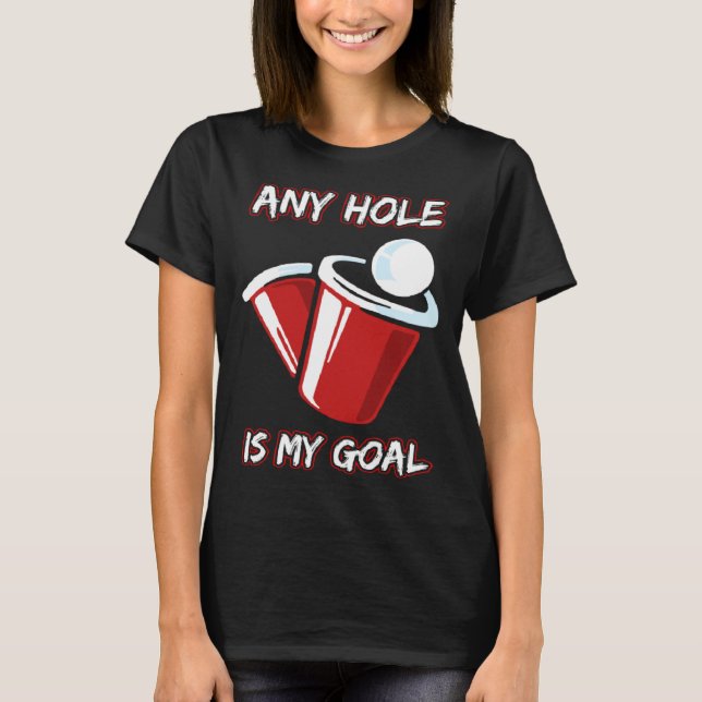 Camiseta Any Hole Is My Goal Beerpong Booze Party Beer (Anverso)