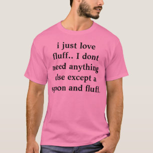 Camiseta apenas amo la pelusa. No necesito todo lo demás