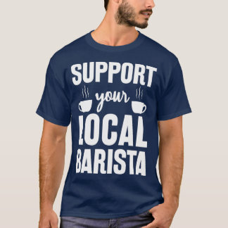 Camiseta Apoya su regalo gracioso local de Barista para Bar