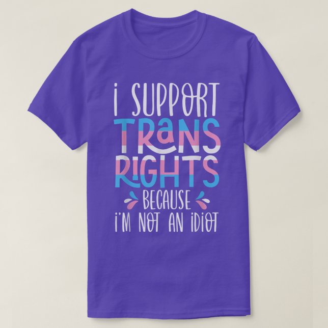 Camiseta Apoyo Los Derechos Trans Porque No Soy Un Idiota. (Diseño del anverso)