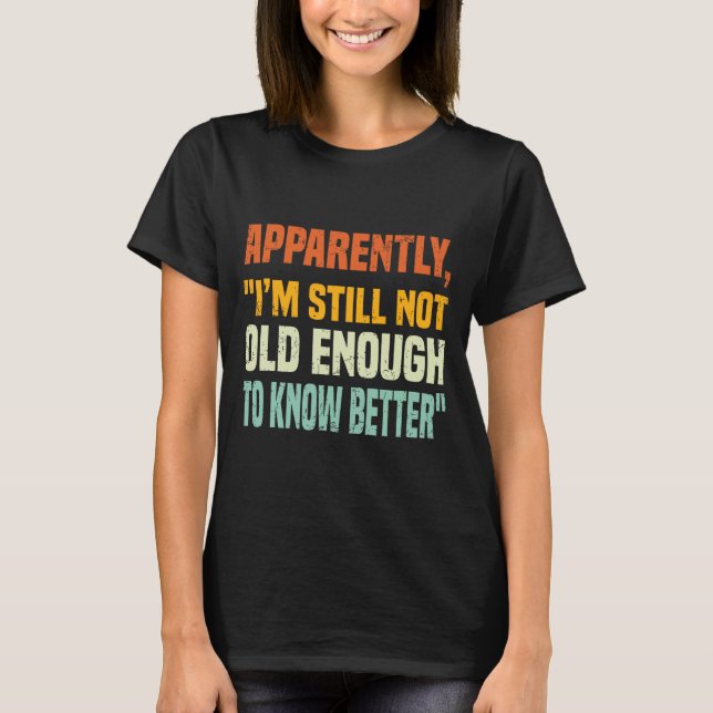 Camiseta Apparently I Am Still Not Old Enough To Know Bette (Anverso)
