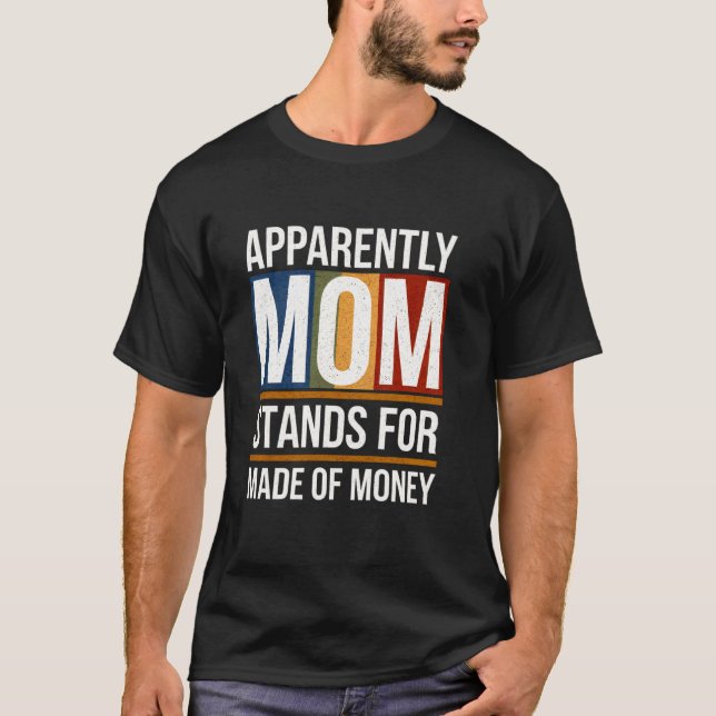 Camiseta Apparently Mom Stands for Made of Money Funny Mom  (Anverso)