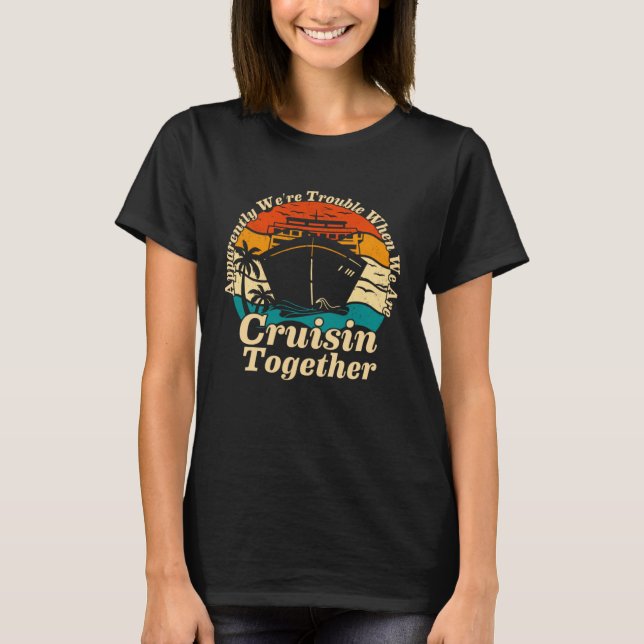 Camiseta Apparently We re Trouble When We Are Cruising Toge (Anverso)