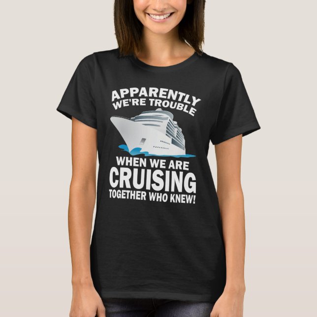Camiseta Apparently We're Trouble When We Are Cruising Toge (Anverso)