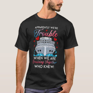 Camiseta Apparently Were Trouble When We Are Cruising Toget