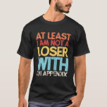 Camiseta Appendix Surgery Funny Removal Appendectomy Append<br><div class="desc">Perfect for appendix removal survivor,  nurse and surgeon. Its says at least I am not a loser with an appendix. Add this to your Christmas and birthday gift ideas.</div>