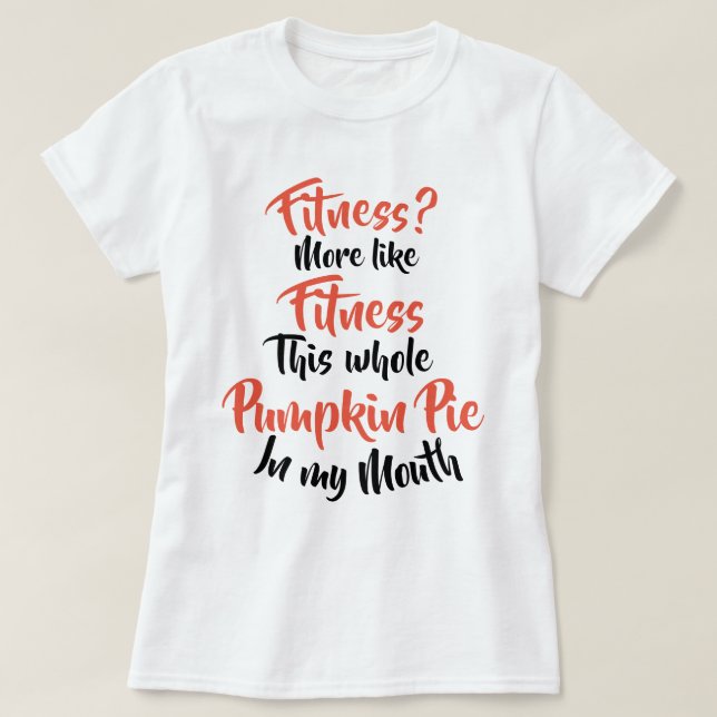 Camiseta ¿Aptitud? Más bién el pastel de calabaza entero de (Diseño del anverso)