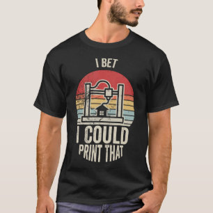 Camiseta Apuesto a que podría imprimir esa impresora 3D