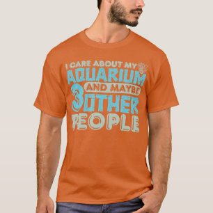 Camiseta Aquarist Fishkeeping I care about my Fish Tank Aqu