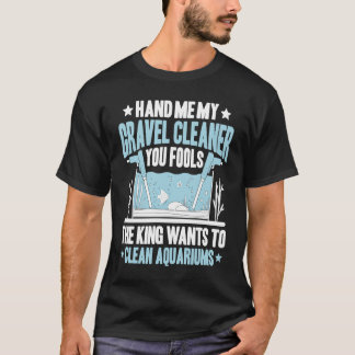 Camiseta Aquaristics King Wants To Clean Aquarium Fishkeepe