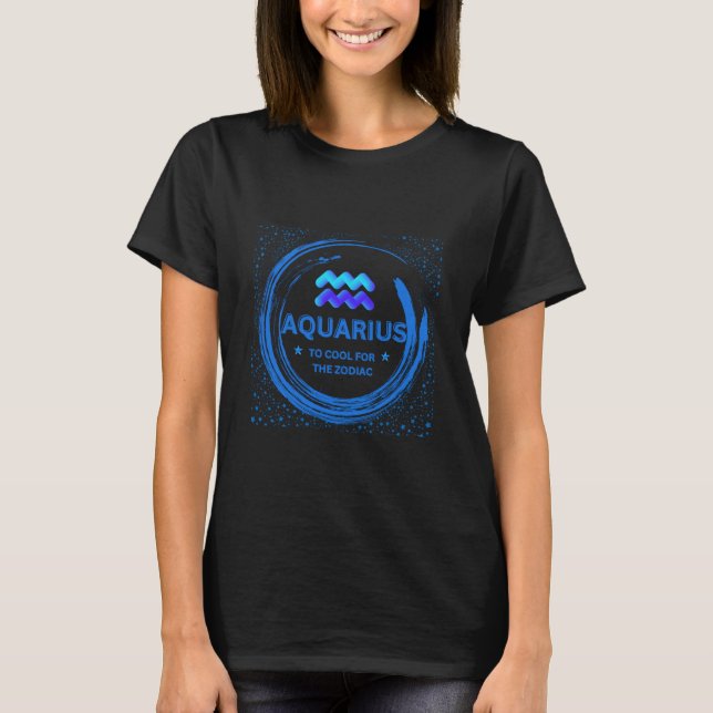 Camiseta Aquarius Demasiado Guay Para El Zodiac (Anverso)