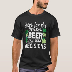 Camiseta Aquí Para La Cerveza Verde Y Las Malas Decisiones