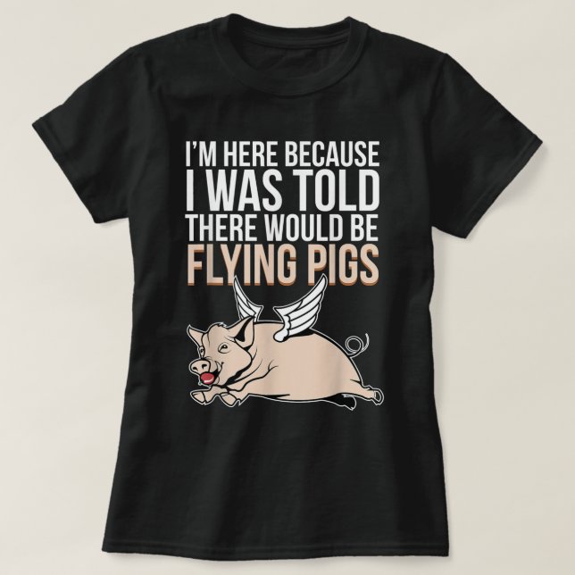 Camiseta Aquí Porque Me Dijeron Que Habría Cerdos Voladores (Diseño del anverso)