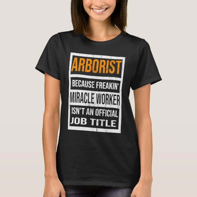 Camiseta Arborist Because Miracle Worker Funny Men Women (Anverso)