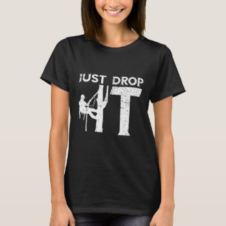 Camiseta Arborist Just Drop It Tree Climbing Outdoorsman Lu