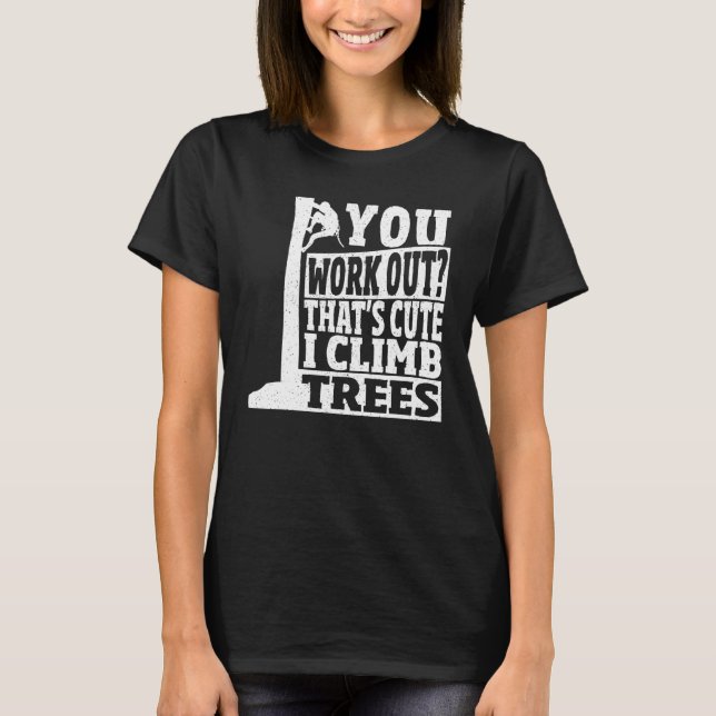 Camiseta Arborist You Work Out That s Cute I Climb Trees Cl (Anverso)
