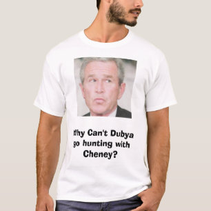 Camiseta ¿arbusto, por qué no puede Dubya ir a cazar con