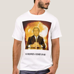 Camiseta ¡arbusto, usted cayó una bomba en mí!