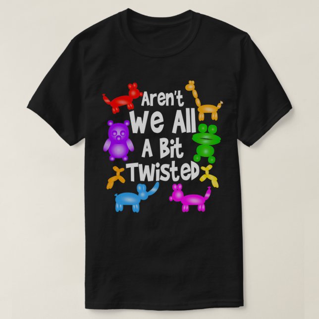 Camiseta Aren't We All A Bit Twisted  Professional Balloon  (Diseño del anverso)