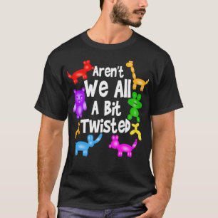 Camiseta Aren't We All A Bit Twisted Professional Balloon