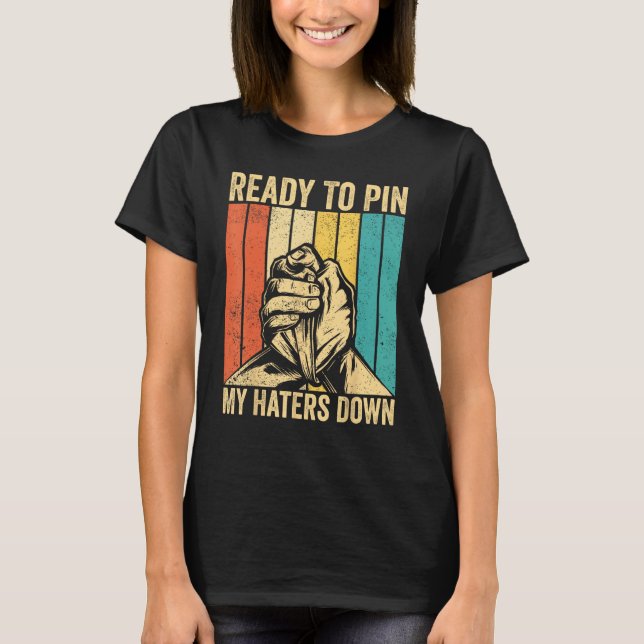 Camiseta Arm Wrestling Arm Wrestler Ready To Pin My Haters  (Anverso)