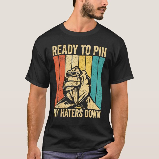 Camiseta Arm Wrestling Arm Wrestler Ready To Pin My Haters  (Anverso)