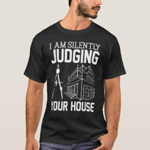 Camiseta Arquitecto estoy juzgando tu casa en silencio