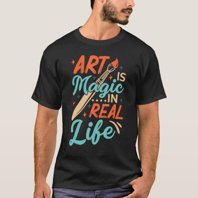 Camiseta Art Is Magic In Real Life Job Artist Artistic Arti (Anverso)