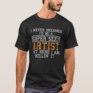 Camiseta Artista nunca soñó con arte gracioso diciendo