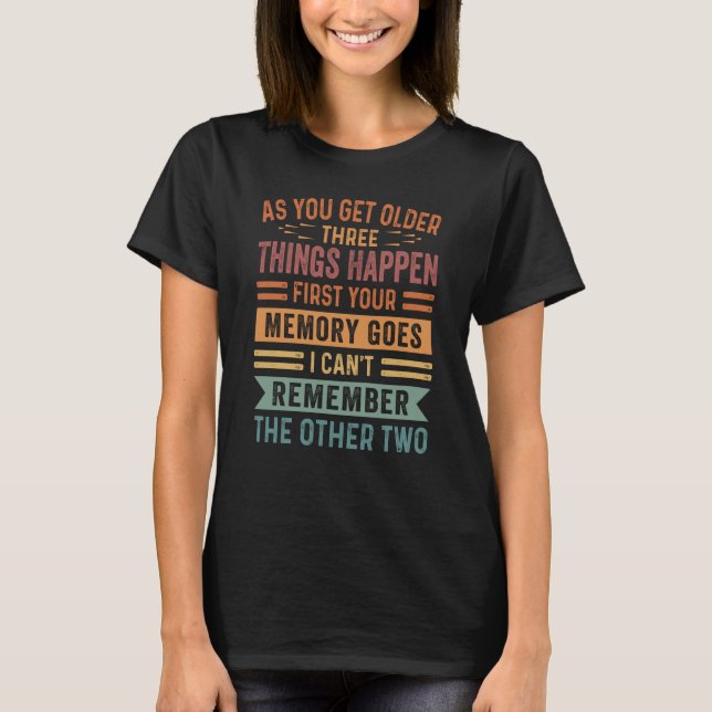 Camiseta As You Get Older Three Thing Happen First Your Mem (Anverso)