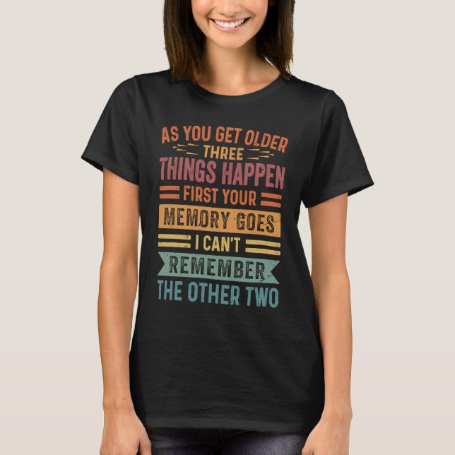 Camiseta As You Get Older Three Thing Happen First Your Mem (Anverso)