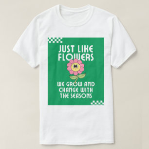 Camiseta Así como las flores crecemos y cambiamos la inspir