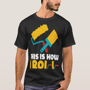 Camiseta Así es como rollo la pintura de pintador de rodill