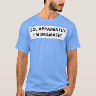 Camiseta Así que aparentemente soy una dramática y graciosa