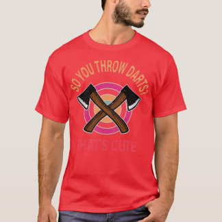 Camiseta Así que arrojaste a Darts Thatx27s Cera Cute tiran